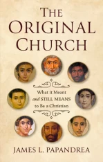 The Original Church: What it Meant—and Still Means—to Be a Christian